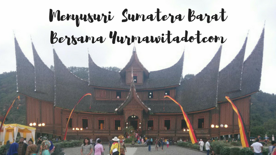 Menyusuri  Sumatera Barat Bersama Yurmawitadotcom