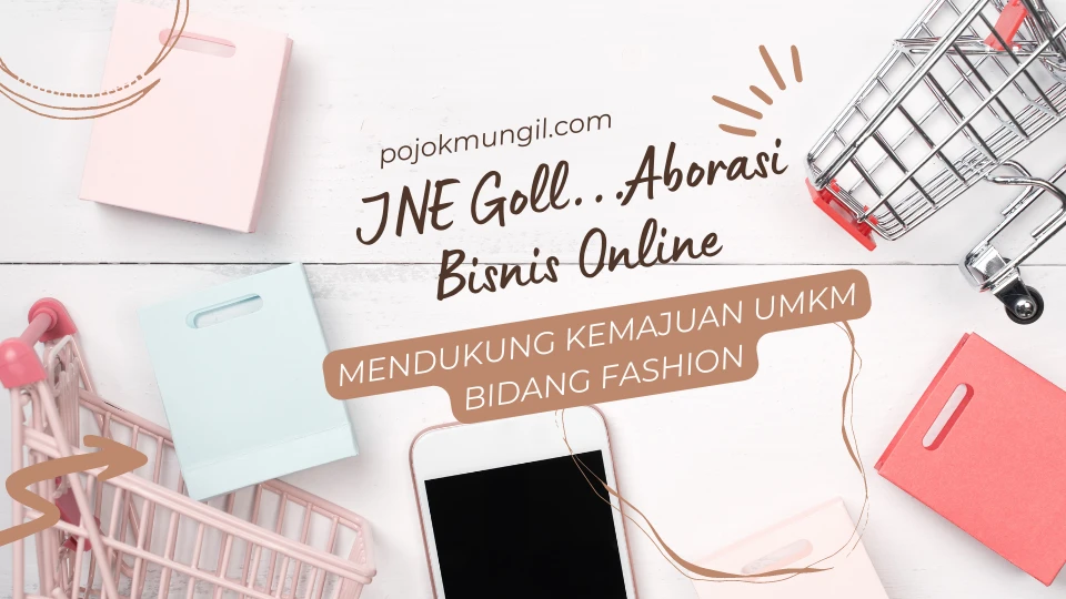 JNE Goll…Aborasi Bisnis Online Mendukung Kemajuan UMKM Bidang Fashion