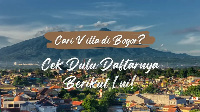 Cari Villa di Bogor? Cek Dulu Daftarnya Berikut Ini!
