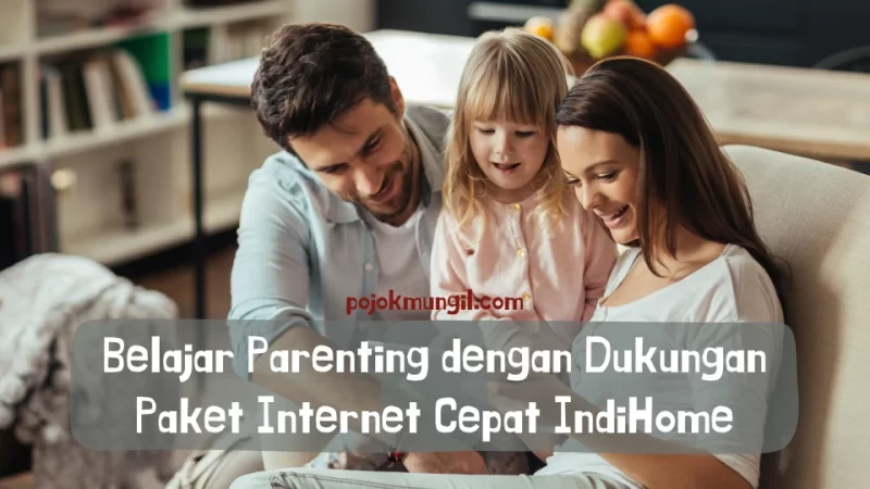 Belajar Parenting dengan Dukungan Paket Internet Cepat IndiHome