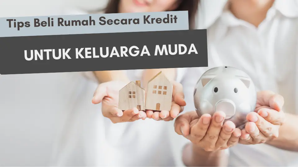 Tips Beli Rumah Secara Kredit Bagi Keluarga Muda