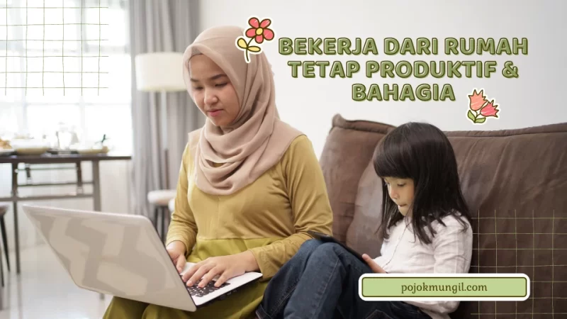 Bekerja dari Rumah Tetap Produktif dan Bahagia: Tips Jitu untuk Ibu-ibu Super