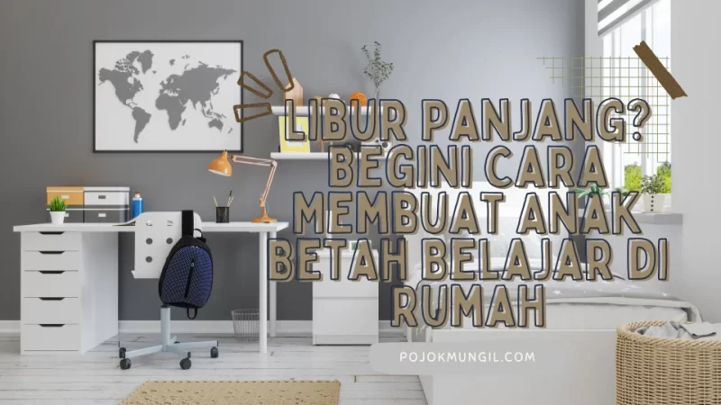 Libur Panjang? Begini Cara Membuat Anak Betah Belajar di Rumah