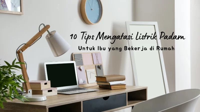 10 Tips Mengatasi Listrik Padam Untuk Ibu yang Bekerja di Rumah